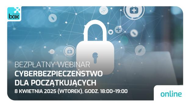 Bezpłatny webinar od KURSBOX - Cyberbezpieczeństwo dla początkujących 08.04.2025